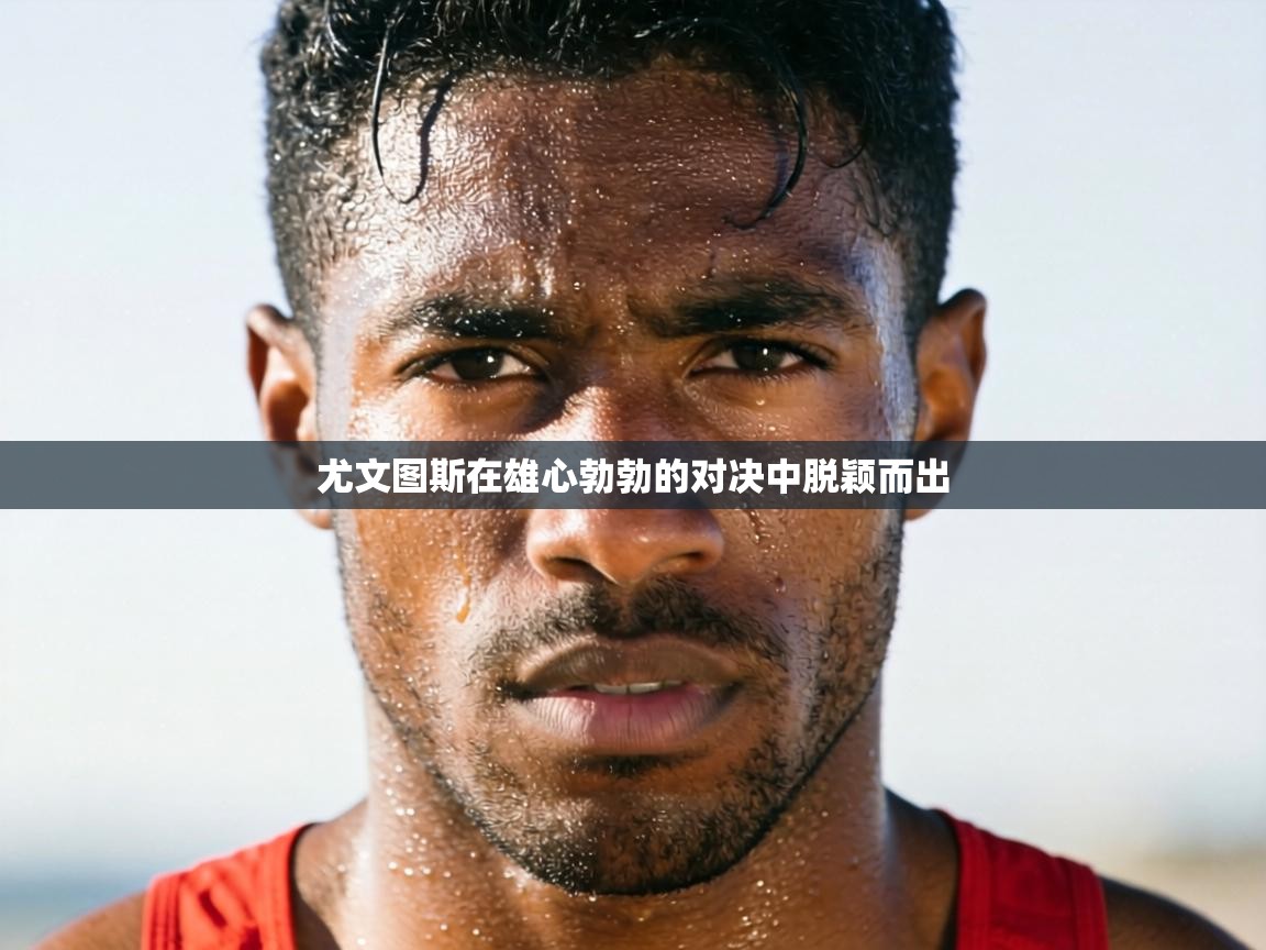 尤文图斯在雄心勃勃的对决中脱颖而出  第1张